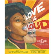 Love Is Loud How Diane Nash Led the Civil Rights Movement by Wallace, Sandra Neil; Collier, Bryan, 9781534451032