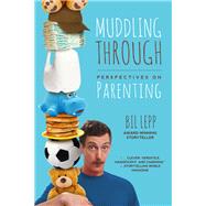 Muddling Through Perspectives on Parenting by Lepp, Bil, 9781938301032