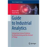 Guide to Industrial Analytics by Richard Hill; Stuart Berry, 9783030791032