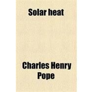 Solar Heat by Pope, Charles Henry, 9780217051033