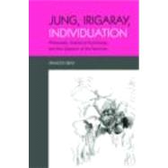 Jung, Irigaray, Individuation: Philosophy, Analytical Psychology, and the Question of the Feminine by Gray; Frances, 9780415431033