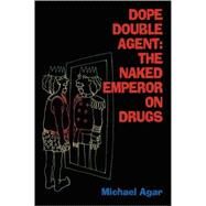 Dope Double Agent: the Naked Emperor on Drugs by Agar, Michael, 9781411681033