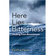 Here Lies Bitterness Healing from Resentment by Fleury, Cynthia; Stockwell, Cory, 9781509551033