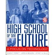 The High School of the Future A Focus on Technology by Merritt, Edwin T.; Beaudin, James A.; Sells, Jeffrey A.; Myler, Patricia A.; Oja, Richard S., 9781578861033