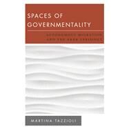 Spaces of Governmentality Autonomous Migration and the Arab Uprisings by Tazzioli, Martina, 9781783481033