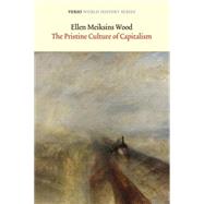 The Pristine Culture of Capitalism A Historical Essay on Old Regimes and Modern States by Wood, Ellen Meiksins, 9781784781033