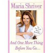And One More Thing Before You Go... by Shriver, Maria, 9780743281034