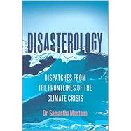 Disasterology: Dispatches from the Frontlines of the Climate Crisis (Original) by Montano, Samantha, 9780778311034