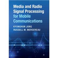 Media and Radio Signal Processing for Mobile Communications by Jung, Kyunghun; Mersereau, Russell M., 9781108421034