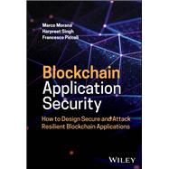 Blockchain Application Security How to Design Secure and Attack Resilient Blockchain Applications by Morana, Marco; Singh, Harpreet; Piccoli, Francesco, 9781119551034
