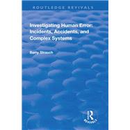 Investigating Human Error: Incidents, Accidents and Complex Systems: Incidents, Accidents and Complex Systems by Strauch,Barry, 9781138741034
