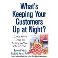 What's Keeping Your Customers up at Night? : Close More Deals by Selling to Your Client's Pain by Cody, Steven, 9780071411035