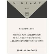 Southern Selves From Mark Twain and Eudora Welty to Maya Angelou and Kaye Gibbons A Collection of Autobiographical Writing by WATKINS, JAMES, 9780679781035