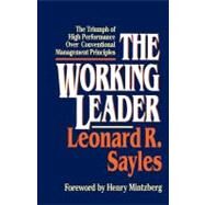 The Working Leader The Triumph of High Performance Over Conventional Management Principles by Sayles, Leonard R.; Mintzberg, Henry, 9780684871035