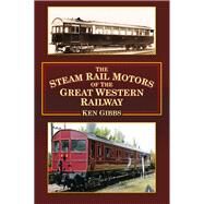 The Steam Rail Motors of the Great Western Railway by Gibbs, Ken, 9780750961035