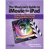 The Musician's Guide to iMovie for iPad Creating, Editing and Sharing Videos Using iMovie for iPad: With Online Resource by Rudolph, Thomas; Leonard, Vincent, 9781495061035