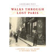 Walks Through Lost Paris A Journey Into the Heart of Historic Paris by Pitt, Leonard; Gady, Alexandre, 9781593761035