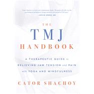 The TMJ Handbook A Therapeutic Guide to Relieving Jaw Tension and Pain with Yoga and Mindfulness by Shachoy, Cator, 9781645471035
