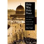 Holy War, Holy Peace How Religion Can Bring Peace to the Middle East by Gopin, Marc, 9780195181036