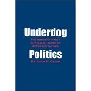 Underdog Politics by Green, Matthew N., 9780300181036