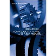Globalization, Technological Change, And Public Education by Monahan; Torin, 9780415951036