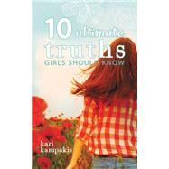 10 Ultimate Truths Girls Should Know by Kampakis, Kari, 9780529111036