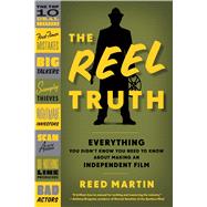 The Reel Truth Everything You Didn't Know You Need to Know About Making an Independent Film by Martin, Reed, 9780571211036