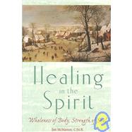 Healing in the Spirit : Wholeness of Body, Strength of Soul by MCMANUS JIM, 9780764811036