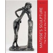 Matisse's Sculpture The Pinup and the Primitive by McBreen, Ellen, 9780300171037
