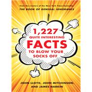 1,227 Quite Interesting Facts to Blow Your Socks Off by Lloyd, John; Mitchinson, John; Harkin, James, 9780393241037