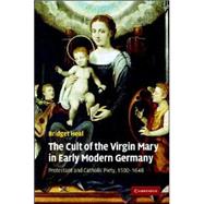 The Cult of the Virgin Mary in Early Modern Germany: Protestant and Catholic Piety, 1500–1648 by Bridget Heal, 9780521871037