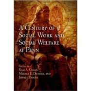 A Century of Social Work and Social Welfare at Penn by Cnaan, Ram A.; Dichter, Melissa E.; Draine, Jeffrey, 9780812241037