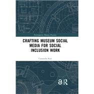 Crafting Museum Social Media for Social Inclusion Work by Cassandra Kist, 9781040151037