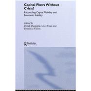 Capital Flows Without Crisis?: Reconciling Capital Mobility and Economic Stability by Dasgupta,Dipak;Dasgupta,Dipak, 9781138881037