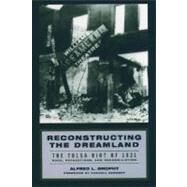 Reconstructing the Dreamland The Tulsa Riot of 1921: Race, Reparations, and Reconciliation by Brophy, Alfred L.; Kennedy, Randall, 9780195161038