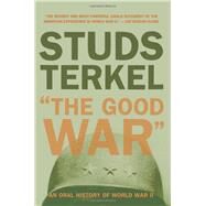 Good War : An Oral History of World War II by Terkel, Studs, 9780394531038