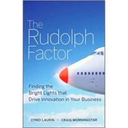 The Rudolph Factor Finding the Bright Lights that Drive Innovation in Your Business by Laurin, Cyndi; Morningstar, Craig, 9780470451038