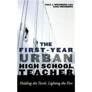 The First-Year Urban High School Teacher Holding the Torch, Lighting the Fire by Weinberg, Carl; Weinberg, Paul J., 9780742561038