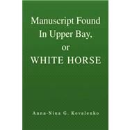 Manuscript Found in Upper Bay, or White Horse by Kovalenko, Anna-Nina G., 9781425731038