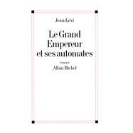 Le Grand Empereur et ses automates by Jean Levi, 9782226021038