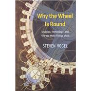 Why the Wheel Is Round by Vogel, Steven, 9780226381039