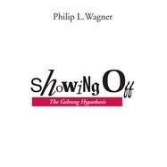 Showing Off : The Geltung Hypothesis by Wagner, Philip L., 9780292791039