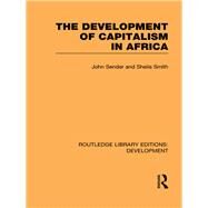 The Development of Capitalism in Africa by Sender; John, 9780415851039