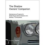 The Shadow Owners' Companion: Maintenance Projects for Rolls-royce Silver Shadow and Bentley T Enthusiasts by Waples, Jon J., 9780615141039