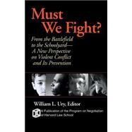 Must We Fight? From The Battlefield to the Schoolyard - A New Perspective on Violent Conflict and Its Prevention by Ury, William L., 9780787961039