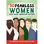 50 Fearless Women Who Made American History by Bazzit, Jenifer; Walthall, Steffi, 9781646111039