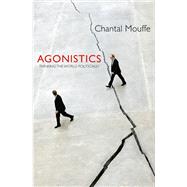 Agonistics Thinking The World Politically by Mouffe, Chantal, 9781781681039