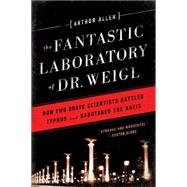 The Fantastic Laboratory of Dr. Weigl How Two Brave Scientists Battled Typhus and Sabotaged the Nazis by Allen, Arthur, 9780393351040