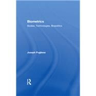 Biometrics: Bodies, Technologies, Biopolitics by Pugliese; Joseph, 9780415811040