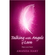 Talking with Angels of Love Open Your Heart by Hart, Amanda, 9781409181040